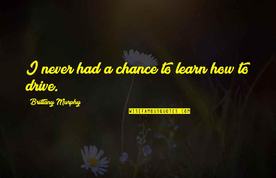 Brittany's Quotes By Brittany Murphy: I never had a chance to learn how