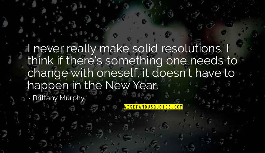 Brittany's Quotes By Brittany Murphy: I never really make solid resolutions. I think