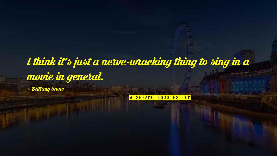 Brittany's Quotes By Brittany Snow: I think it's just a nerve-wracking thing to