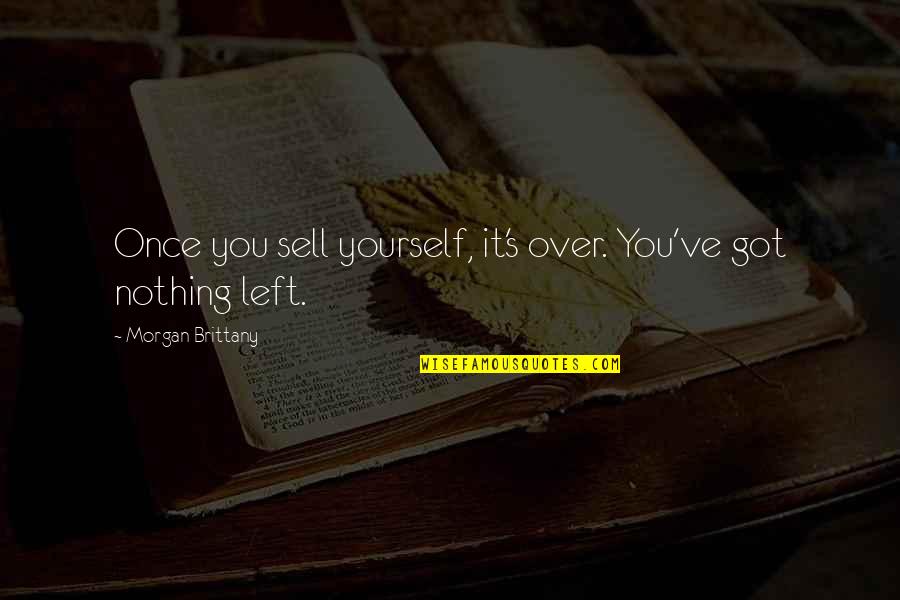 Brittany's Quotes By Morgan Brittany: Once you sell yourself, it's over. You've got