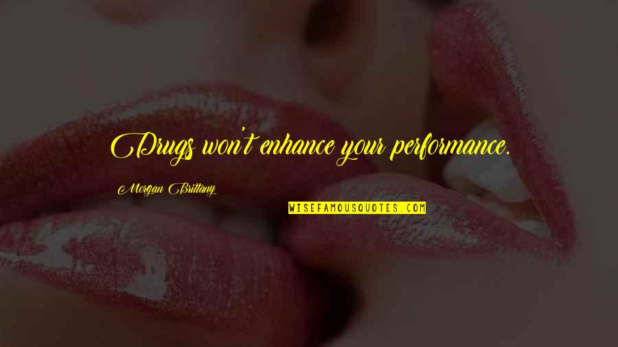 Brittany's Quotes By Morgan Brittany: Drugs won't enhance your performance.