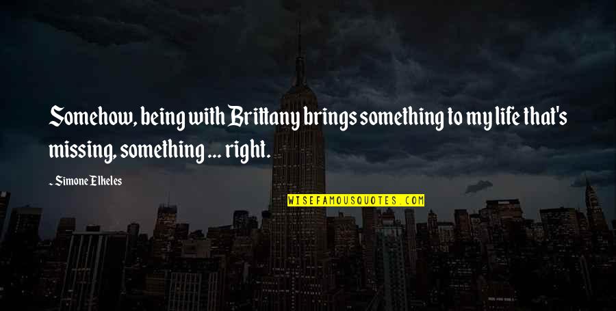 Brittany's Quotes By Simone Elkeles: Somehow, being with Brittany brings something to my