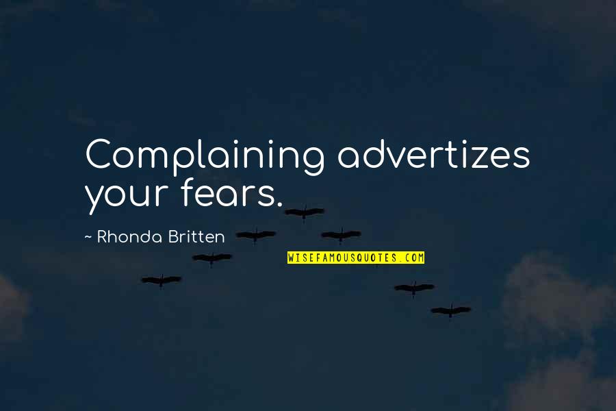 Britten Quotes By Rhonda Britten: Complaining advertizes your fears.