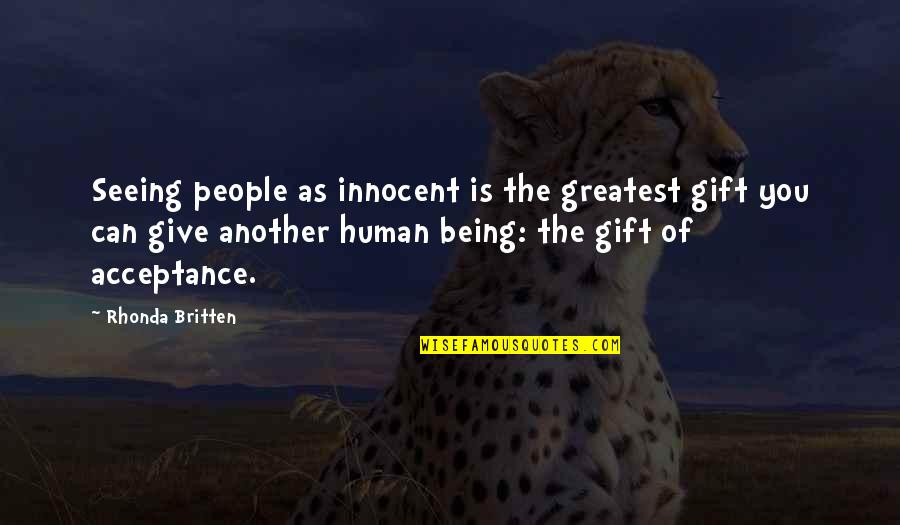 Britten Quotes By Rhonda Britten: Seeing people as innocent is the greatest gift