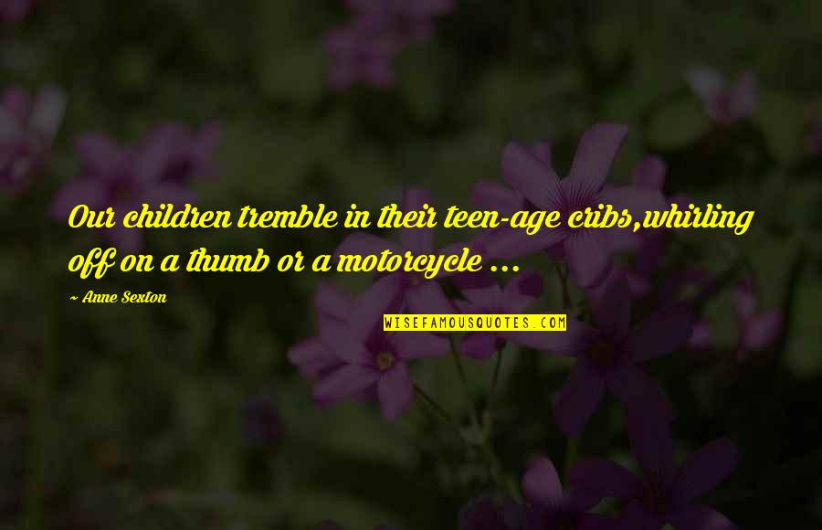 Brittenham Farrier Quotes By Anne Sexton: Our children tremble in their teen-age cribs,whirling off Brittenham Farrier Quotes By Anne Sexton: Our children tremble in their teen-age cribs,whirling off