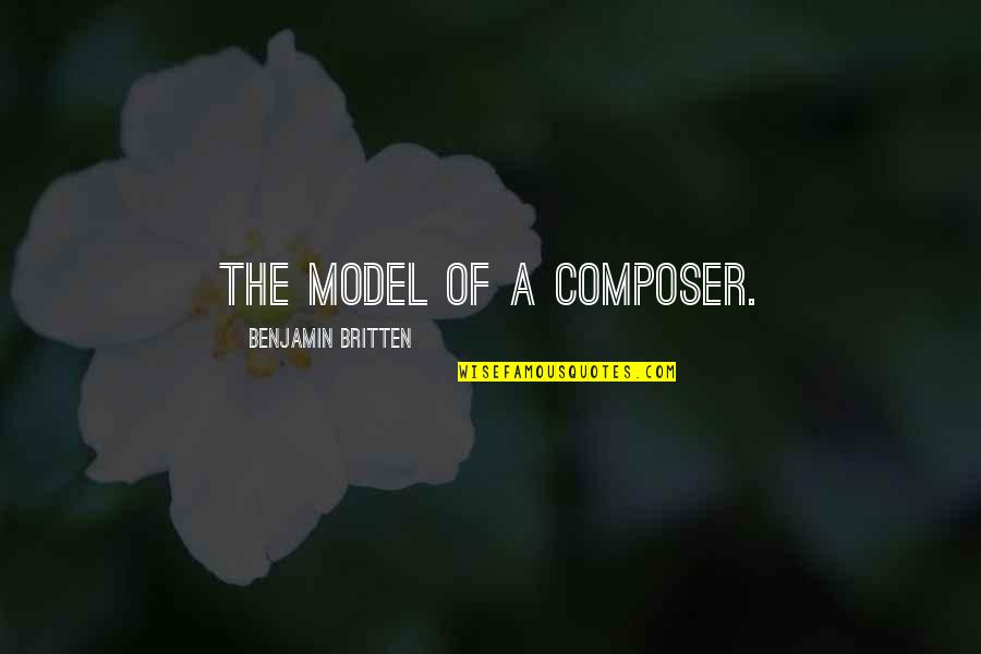 Britten's Quotes By Benjamin Britten: The model of a composer.