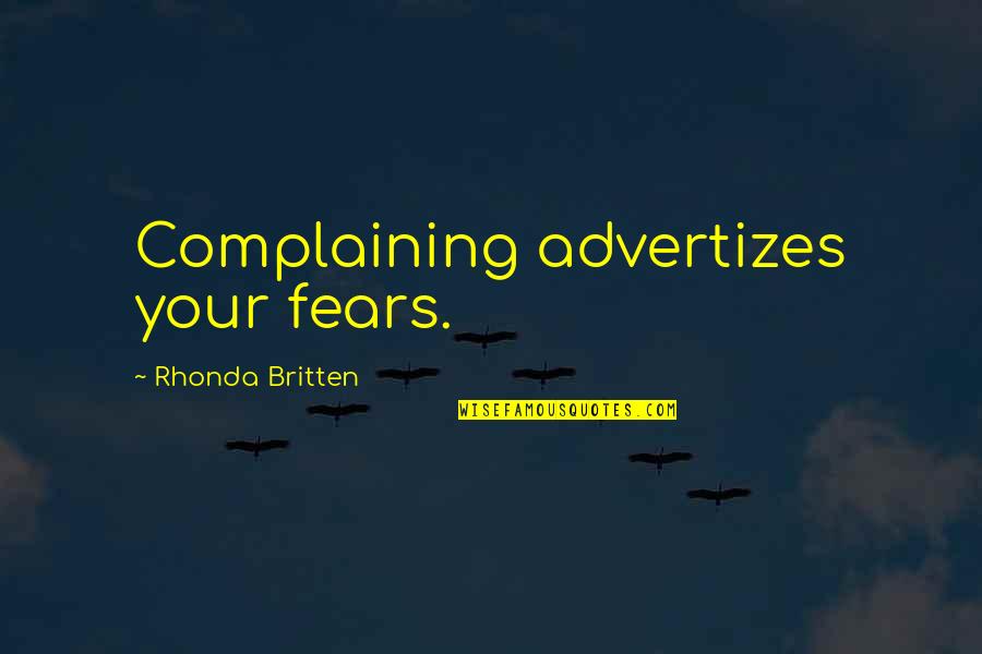 Britten's Quotes By Rhonda Britten: Complaining advertizes your fears.
