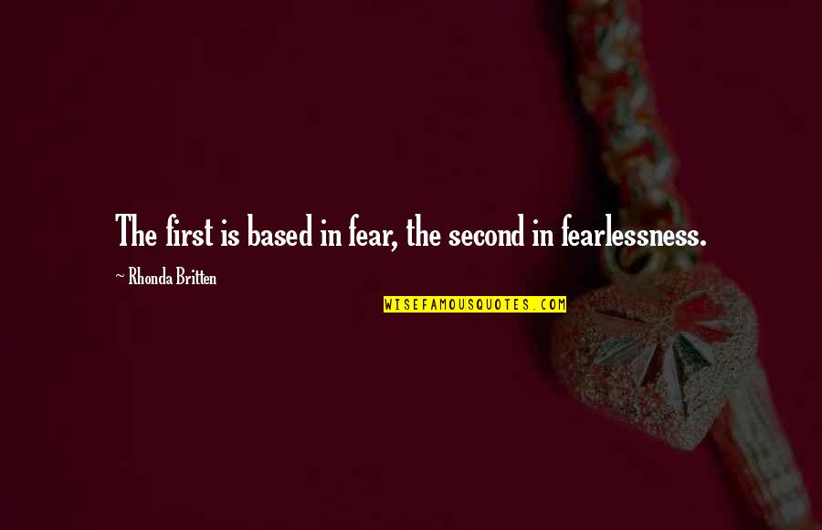 Britten's Quotes By Rhonda Britten: The first is based in fear, the second