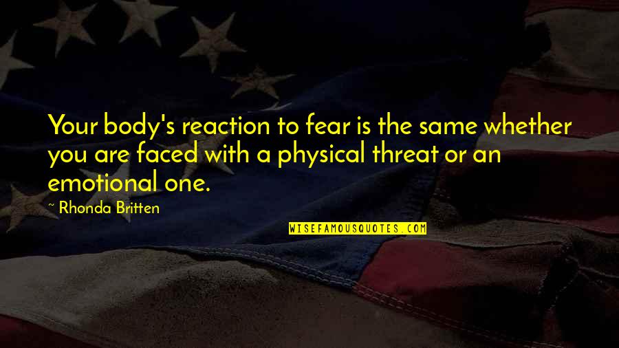 Britten's Quotes By Rhonda Britten: Your body's reaction to fear is the same