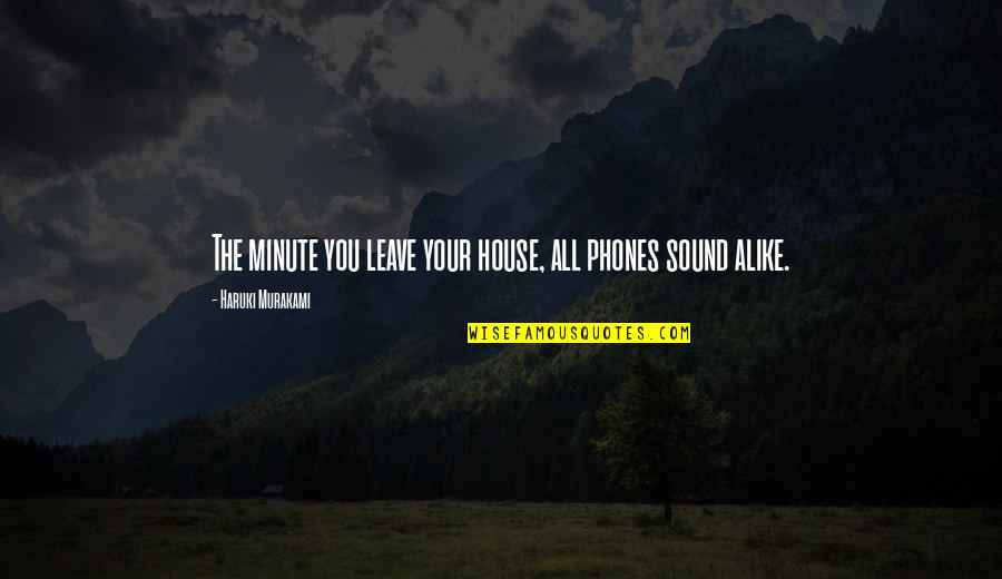 Brittley Watch Quotes By Haruki Murakami: The minute you leave your house, all phones Brittley Watch Quotes By Haruki Murakami: The minute you leave your house, all phones