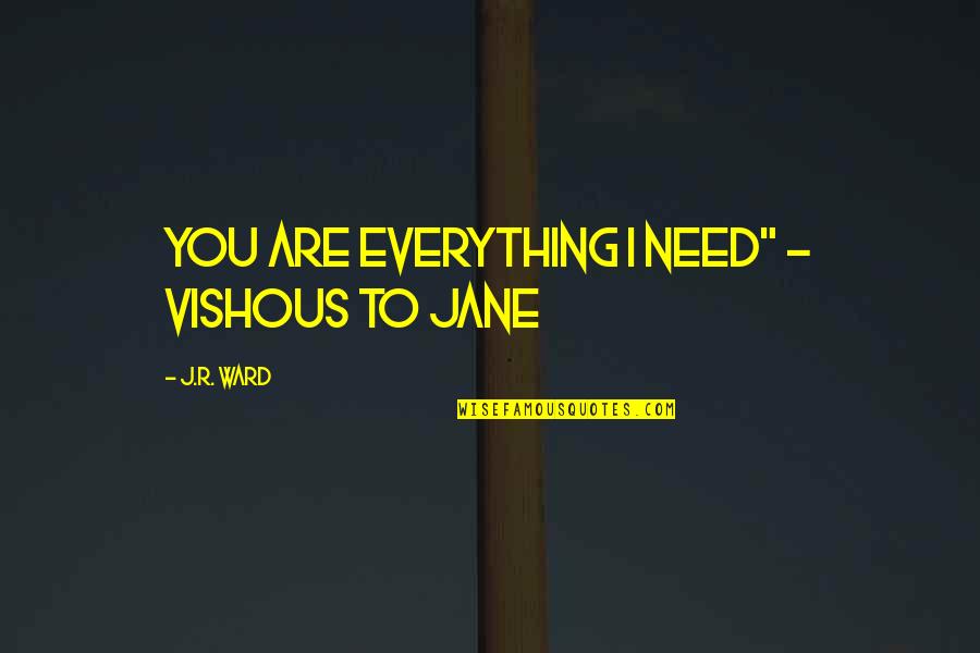 Brittneyann Accetta Quotes By J.R. Ward: You are everything I need" - Vishous to