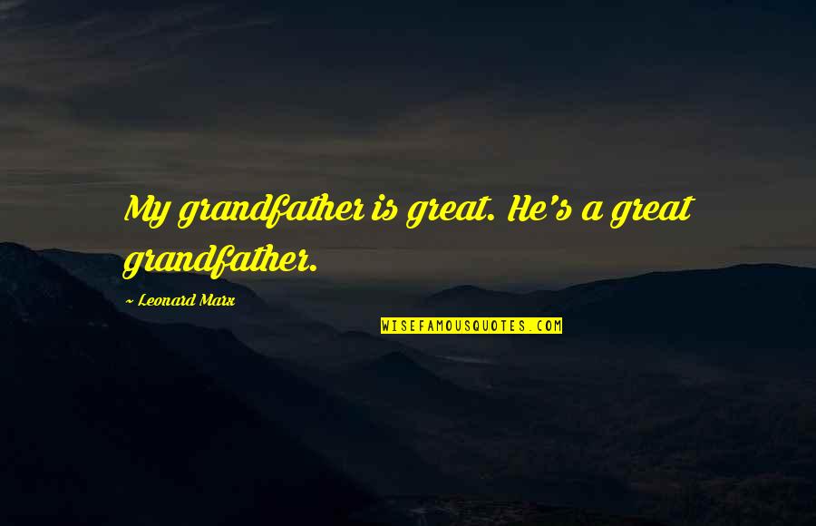 Brittoniana Quotes By Leonard Marx: My grandfather is great. He's a great grandfather.