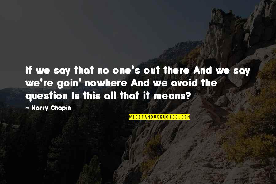 Britva Motociklas Quotes By Harry Chapin: If we say that no one's out there Britva Motociklas Quotes By Harry Chapin: If we say that no one's out there