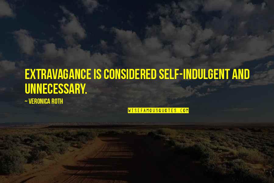 Britva Na Quotes By Veronica Roth: Extravagance is considered self-indulgent and unnecessary. Britva Na Quotes By Veronica Roth: Extravagance is considered self-indulgent and unnecessary.