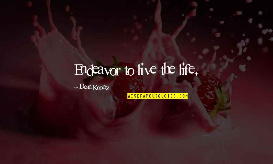 Britz Chorin Weller Quotes By Dean Koontz: Endeavor to live the life. Britz Chorin Weller Quotes By Dean Koontz: Endeavor to live the life.