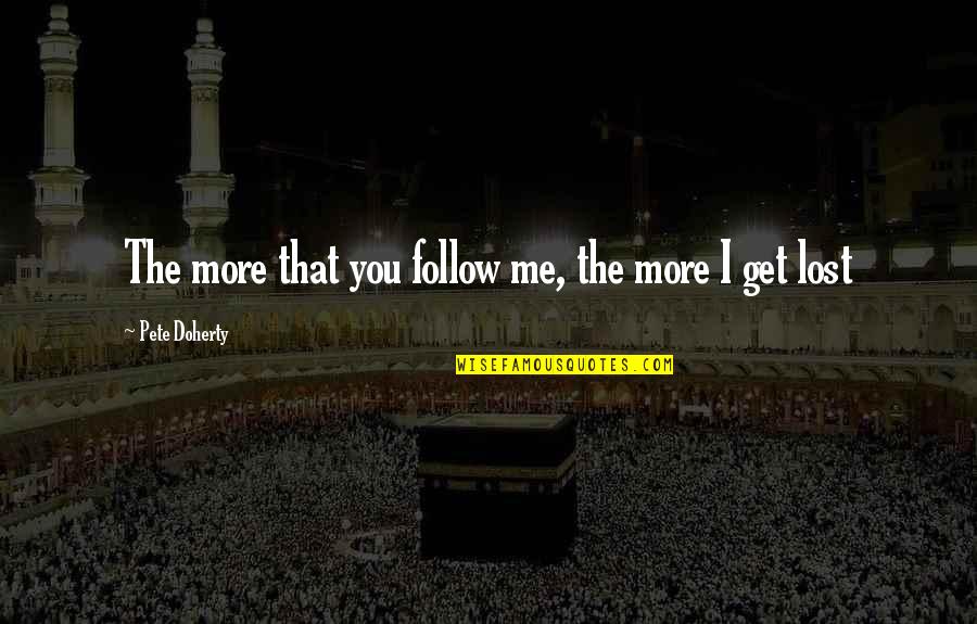 Britz Chorin Weller Quotes By Pete Doherty: The more that you follow me, the more Britz Chorin Weller Quotes By Pete Doherty: The more that you follow me, the more