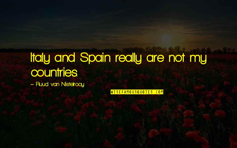 Britz Chorin Weller Quotes By Ruud Van Nistelrooy: Italy and Spain really are not my countries.