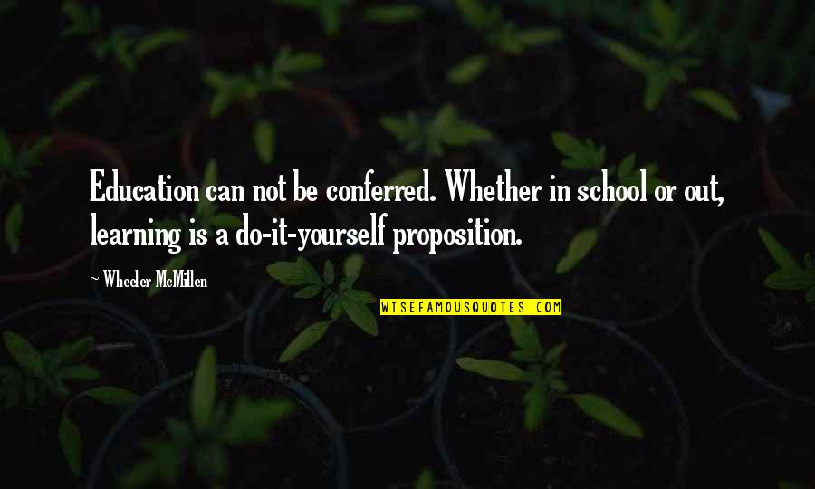 Britz Chorin Weller Quotes By Wheeler McMillen: Education can not be conferred. Whether in school Britz Chorin Weller Quotes By Wheeler McMillen: Education can not be conferred. Whether in school