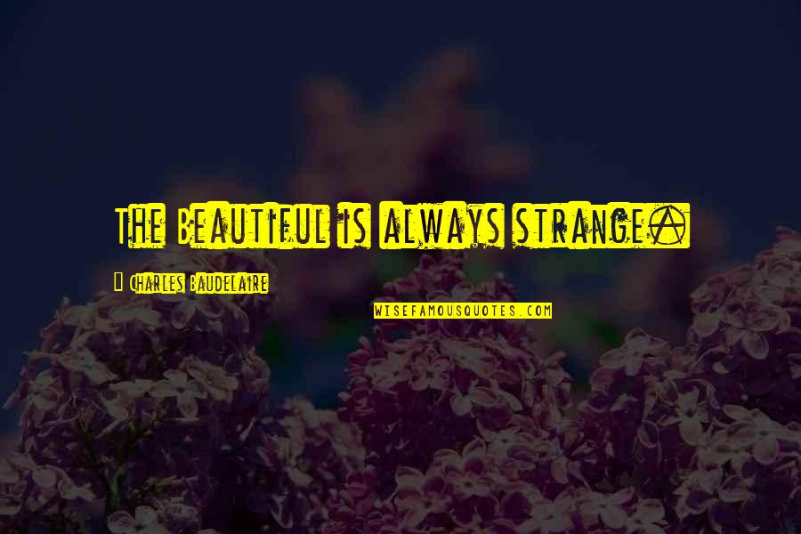 Britz Corinthians 13 Quotes By Charles Baudelaire: The Beautiful is always strange.