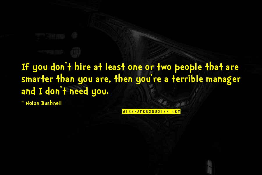 Britz Corinthians 13 Quotes By Nolan Bushnell: If you don't hire at least one or