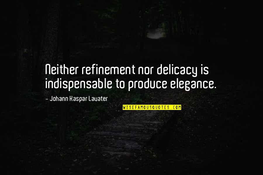Britza Studio Quotes By Johann Kaspar Lavater: Neither refinement nor delicacy is indispensable to produce