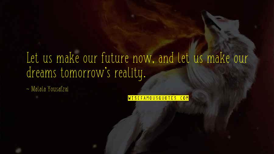 Britzman 1995 Quotes By Malala Yousafzai: Let us make our future now, and let
