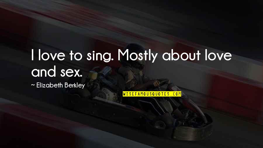 Brivido Natuzzi Quotes By Elizabeth Berkley: I love to sing. Mostly about love and Brivido Natuzzi Quotes By Elizabeth Berkley: I love to sing. Mostly about love and