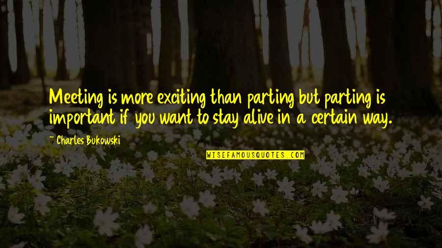 Brivio Sforza Quotes By Charles Bukowski: Meeting is more exciting than parting but parting Brivio Sforza Quotes By Charles Bukowski: Meeting is more exciting than parting but parting
