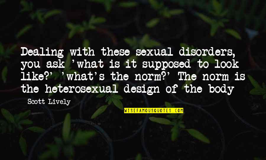 Brix Quotes By Scott Lively: Dealing with these sexual disorders, you ask 'what