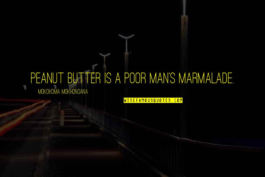 Brixlegg Tr Quotes By Mokokoma Mokhonoana: Peanut butter is a poor man's marmalade.