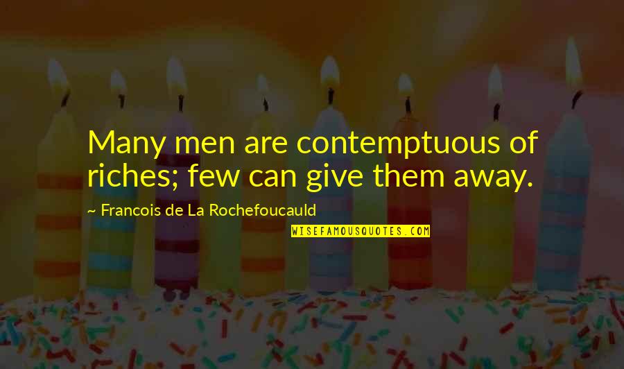 Brizard Lighter Quotes By Francois De La Rochefoucauld: Many men are contemptuous of riches; few can