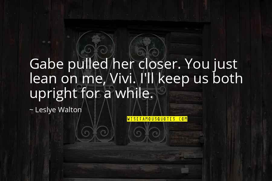 Brizard Lighter Quotes By Leslye Walton: Gabe pulled her closer. You just lean on