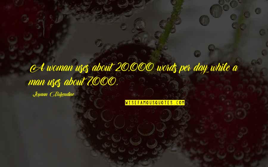 Brizendine Louann Quotes By Louann Brizendine: A woman uses about 20,000 words per day Brizendine Louann Quotes By Louann Brizendine: A woman uses about 20,000 words per day