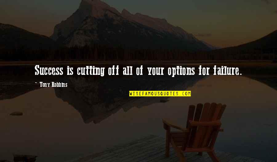 Brizna Definicion Quotes By Tony Robbins: Success is cutting off all of your options Brizna Definicion Quotes By Tony Robbins: Success is cutting off all of your options