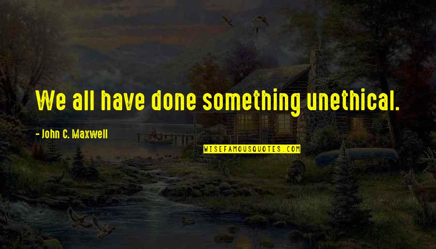 Brizna Mendez Quotes By John C. Maxwell: We all have done something unethical.