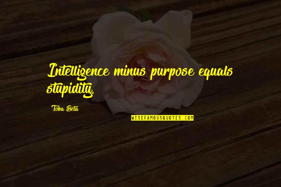 Brizova Letnany Quotes By Toba Beta: Intelligence minus purpose equals stupidity.