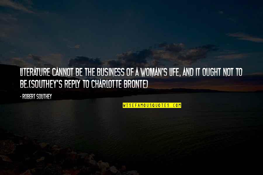 Brizz Rawsteen Quotes By Robert Southey: Literature cannot be the business of a woman's Brizz Rawsteen Quotes By Robert Southey: Literature cannot be the business of a woman's