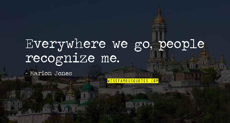 Brizzi Basketball Quotes By Marion Jones: Everywhere we go, people recognize me. Brizzi Basketball Quotes By Marion Jones: Everywhere we go, people recognize me.