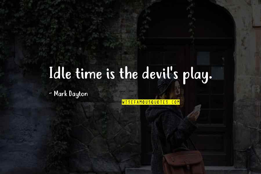 Brizzi Basketball Quotes By Mark Dayton: Idle time is the devil's play.