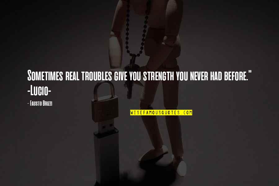 Brizzi Quotes By Fausto Brizzi: Sometimes real troubles give you strength you never