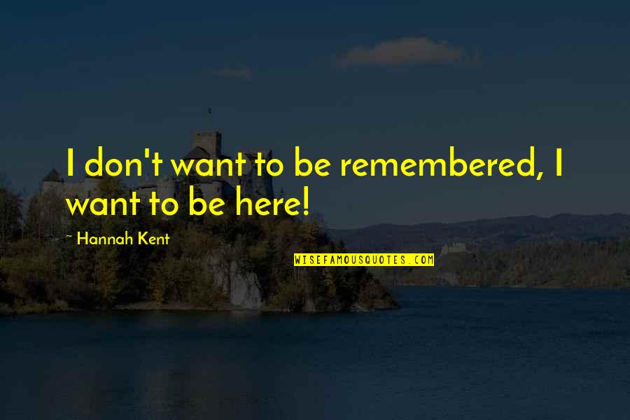 Brizzle Quotes By Hannah Kent: I don't want to be remembered, I want