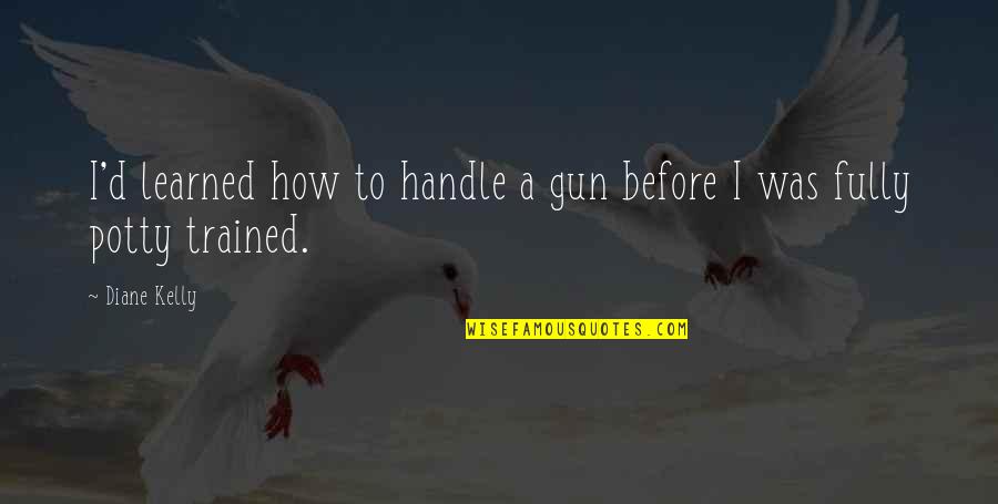 Brizzolari Quotes By Diane Kelly: I'd learned how to handle a gun before