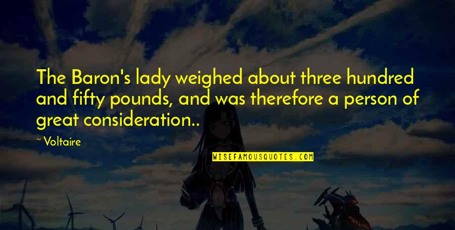 Brizzolari Quotes By Voltaire: The Baron's lady weighed about three hundred and Brizzolari Quotes By Voltaire: The Baron's lady weighed about three hundred and