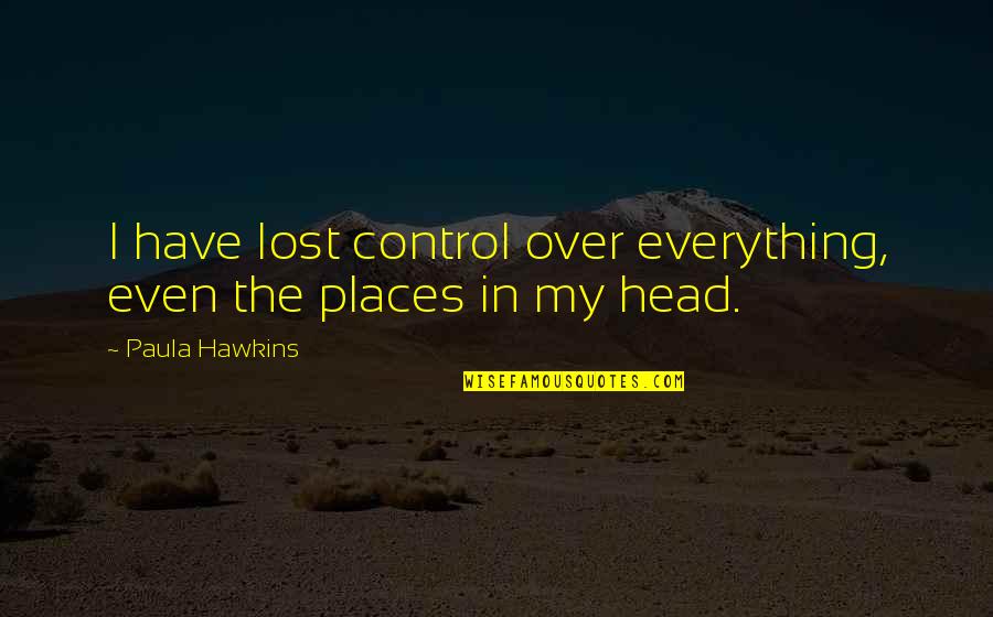 Brjaty Quotes By Paula Hawkins: I have lost control over everything, even the