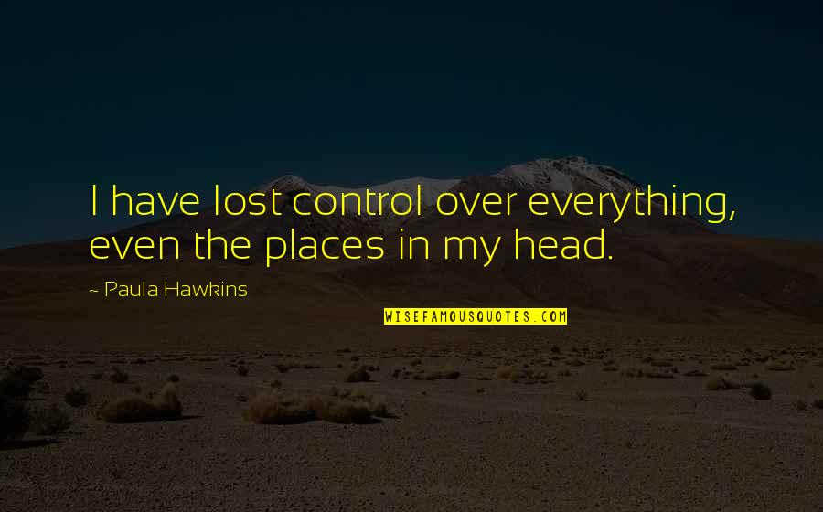 Brjaty Quotes By Paula Hawkins: I have lost control over everything, even the Brjaty Quotes By Paula Hawkins: I have lost control over everything, even the