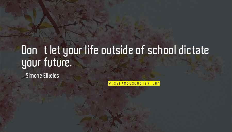 Brjaty Quotes By Simone Elkeles: Don't let your life outside of school dictate