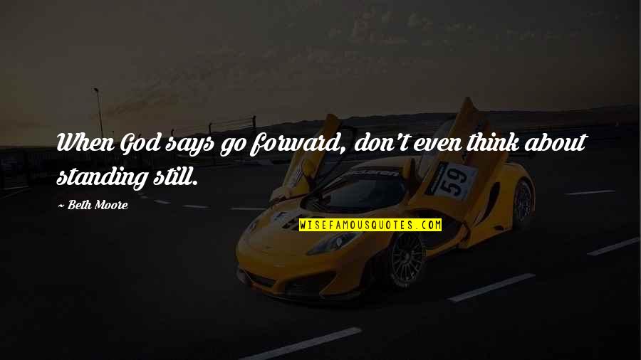 Brk A Quotes By Beth Moore: When God says go forward, don't even think