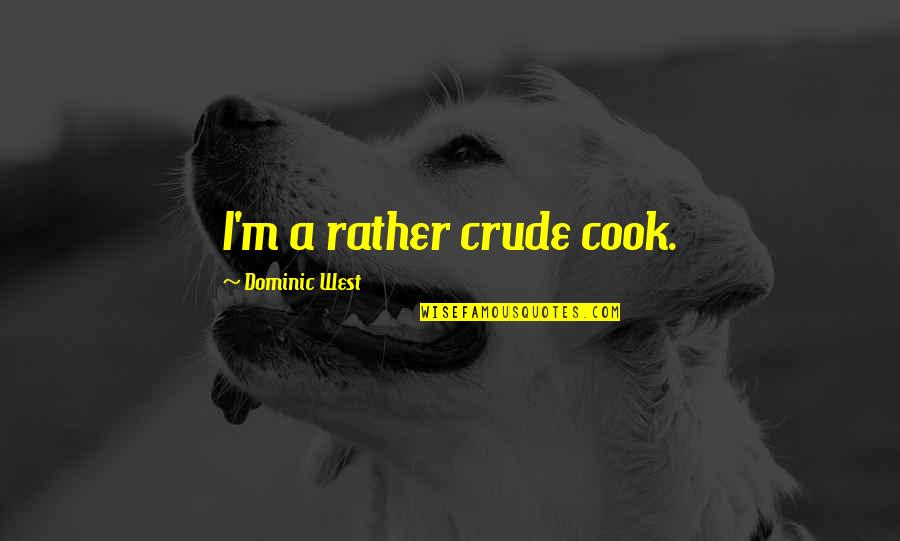 Brki Quotes By Dominic West: I'm a rather crude cook.