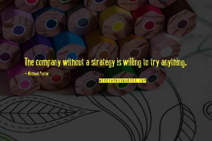 Brkich Origin Quotes By Michael Porter: The company without a strategy is willing to Brkich Origin Quotes By Michael Porter: The company without a strategy is willing to