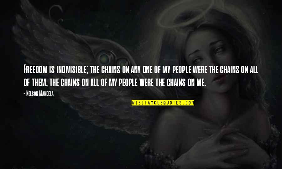 Brkljac Nebojsa Quotes By Nelson Mandela: Freedom is indivisible; the chains on any one